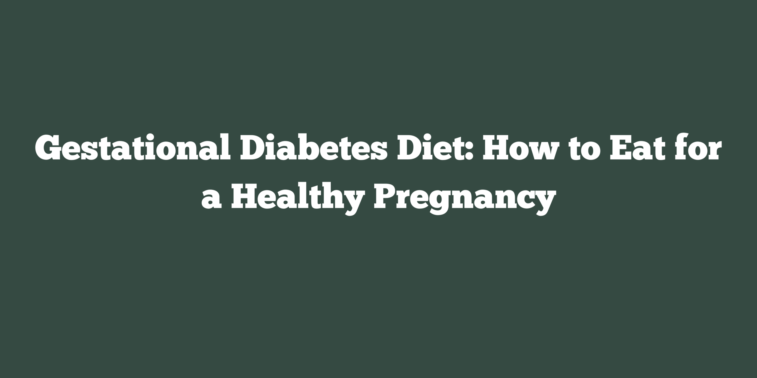 Gestational Diabetes Diet: How to Eat for a Healthy Pregnancy