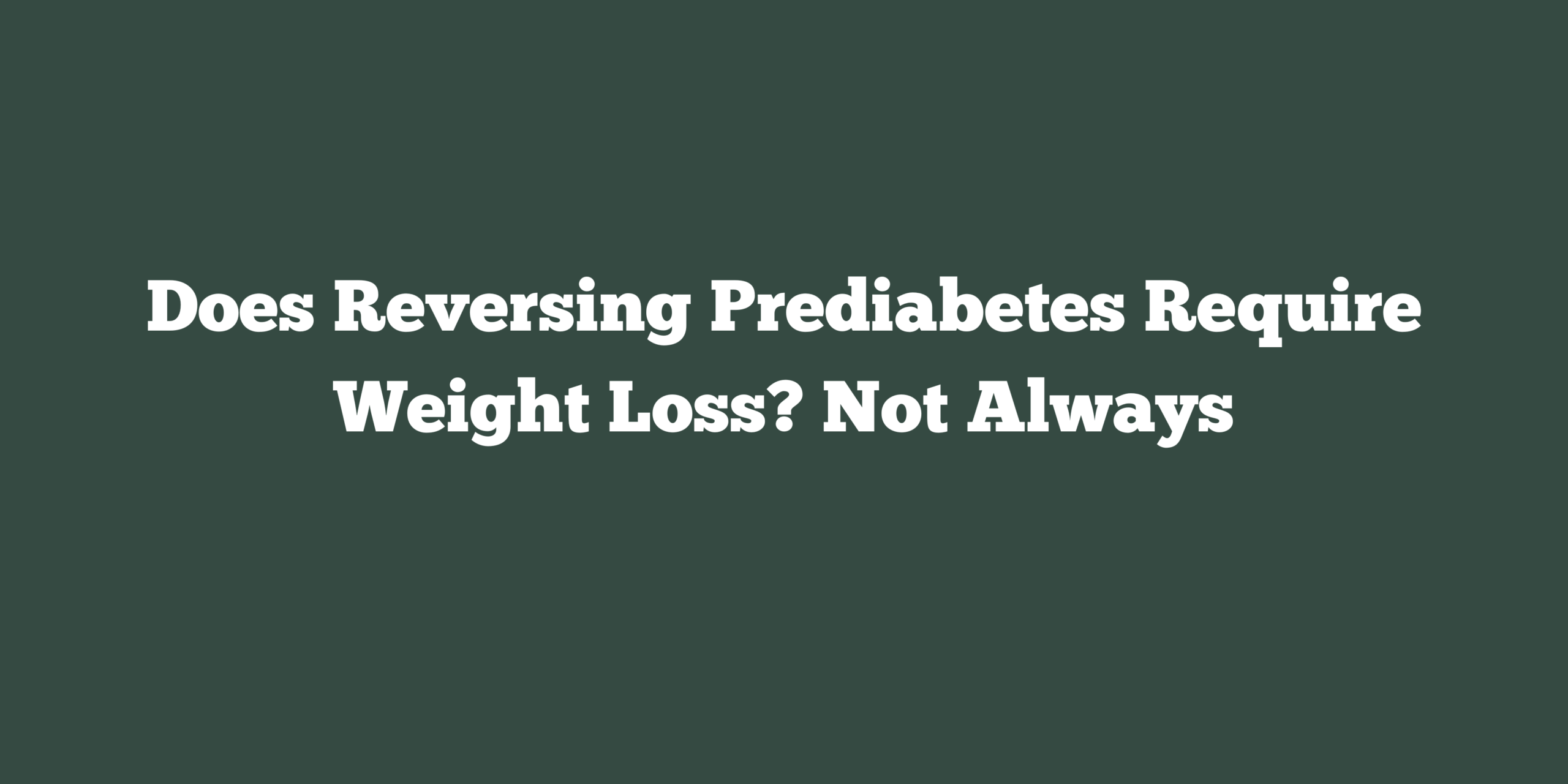 Does Reversing Prediabetes Require Weight Loss? Not Always