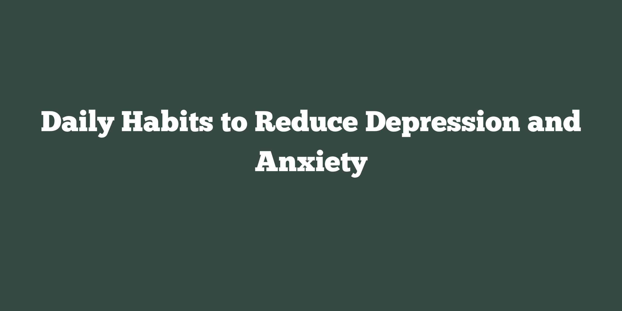 Daily Habits to Reduce Depression and Anxiety