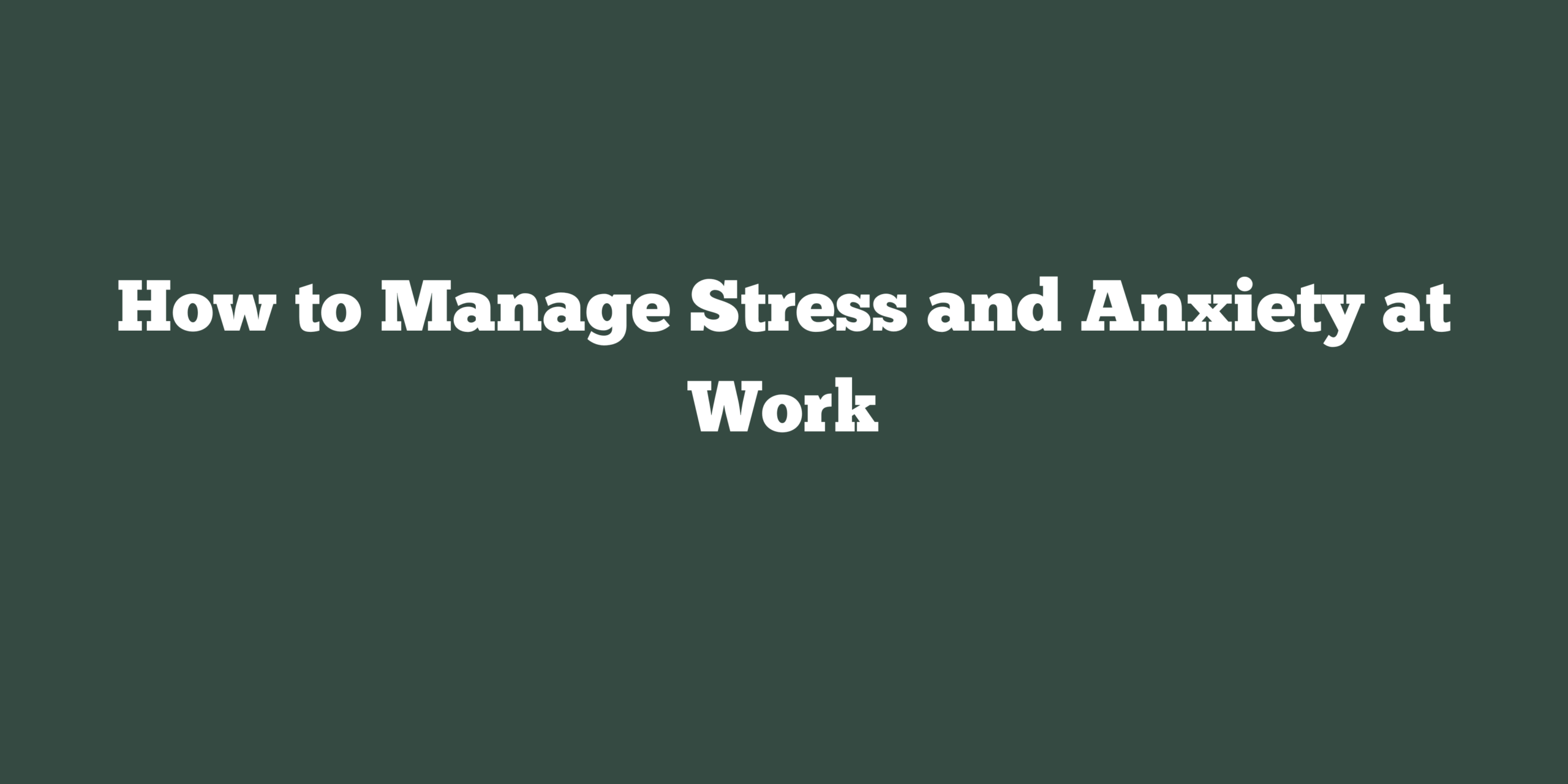 How to Manage Stress and Anxiety at Work