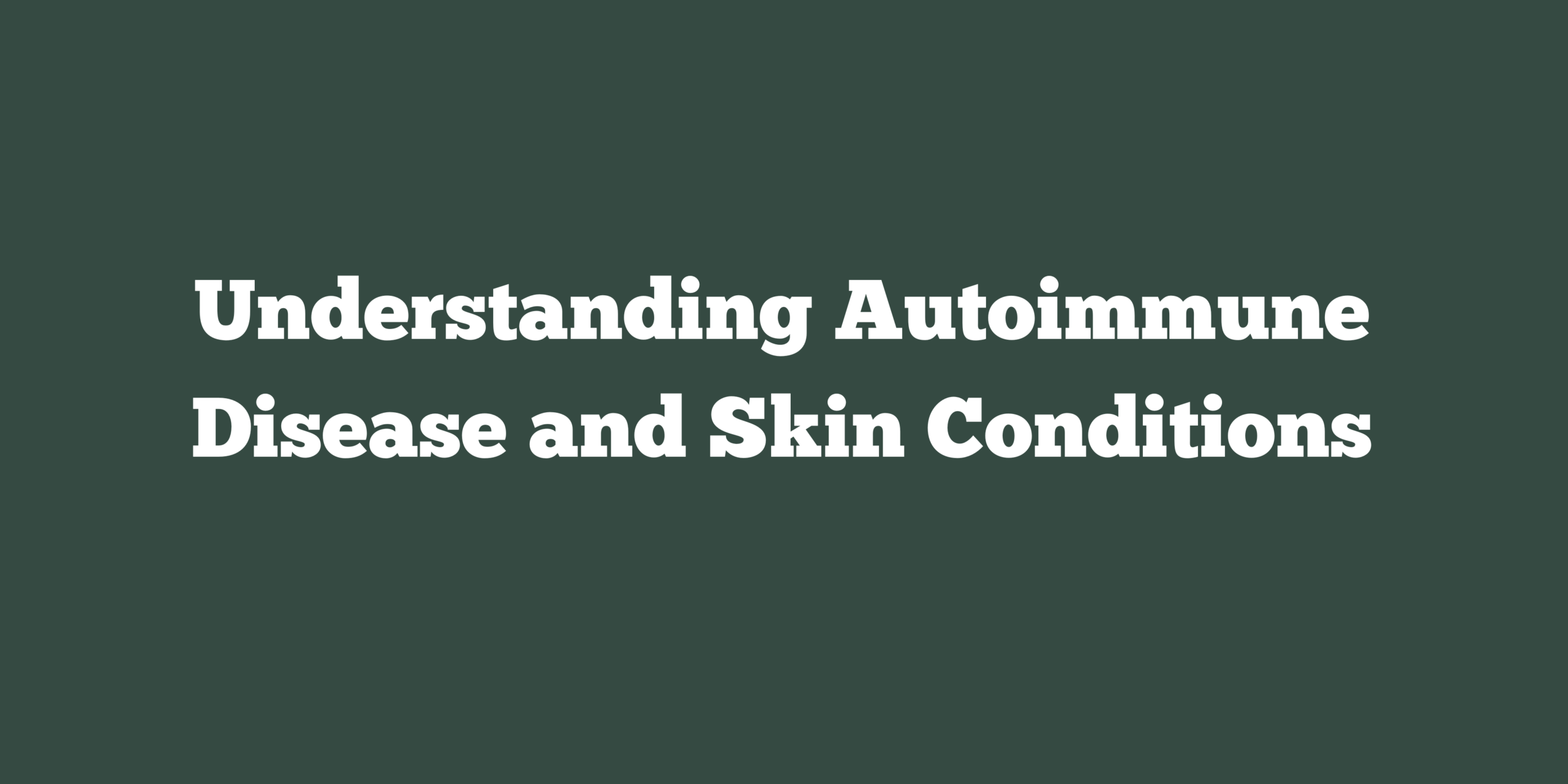 Understanding Autoimmune Disease and Skin Conditions