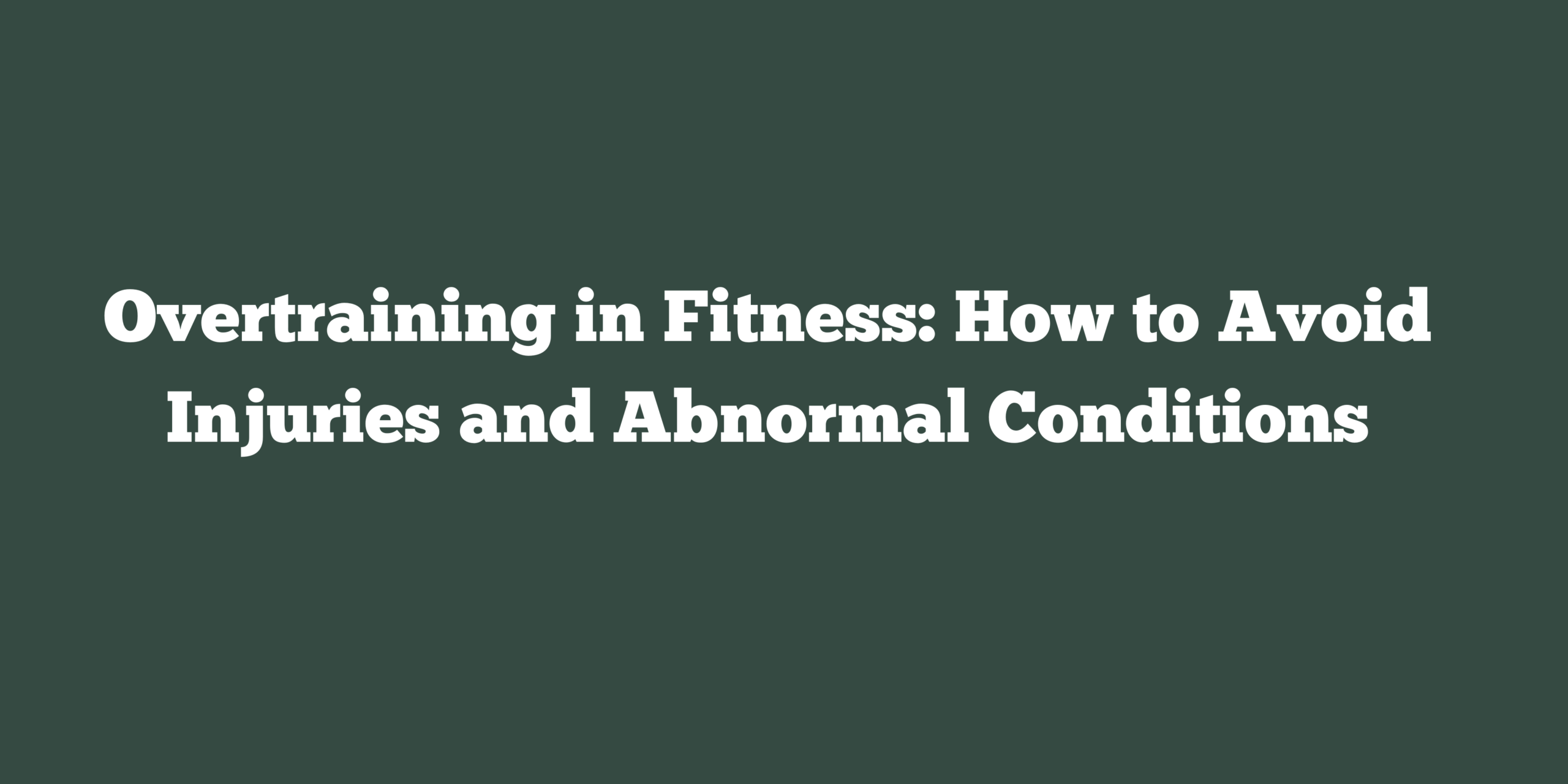Overtraining in Fitness: How to Avoid Injuries and Abnormal Conditions