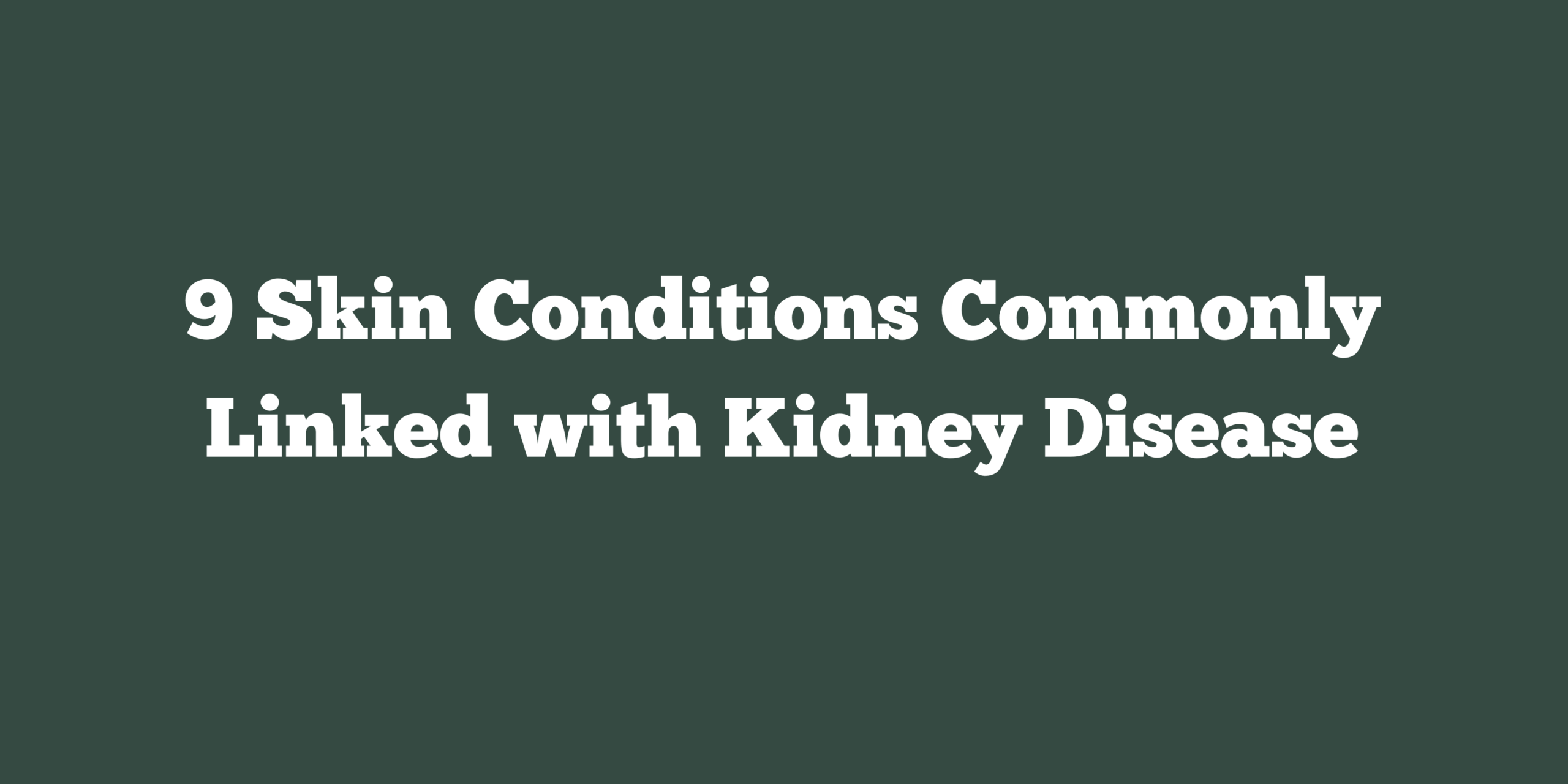 9 Skin Conditions Commonly Linked with Kidney Disease