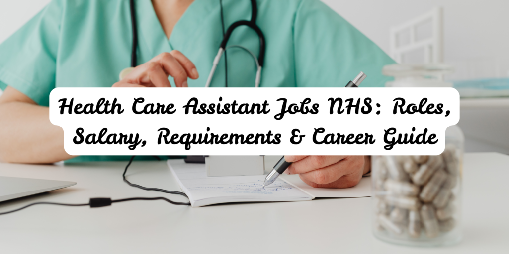 Health Care Assistant Jobs NHS: Roles, Salary, Requirements & Career Guide