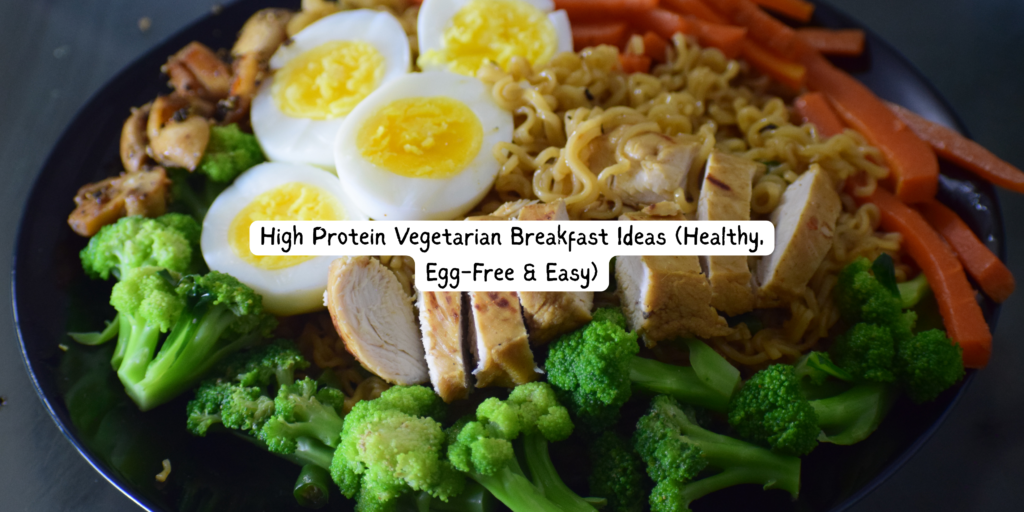 High Protein Vegetarian Breakfast Ideas (Healthy, Egg-Free & Easy)