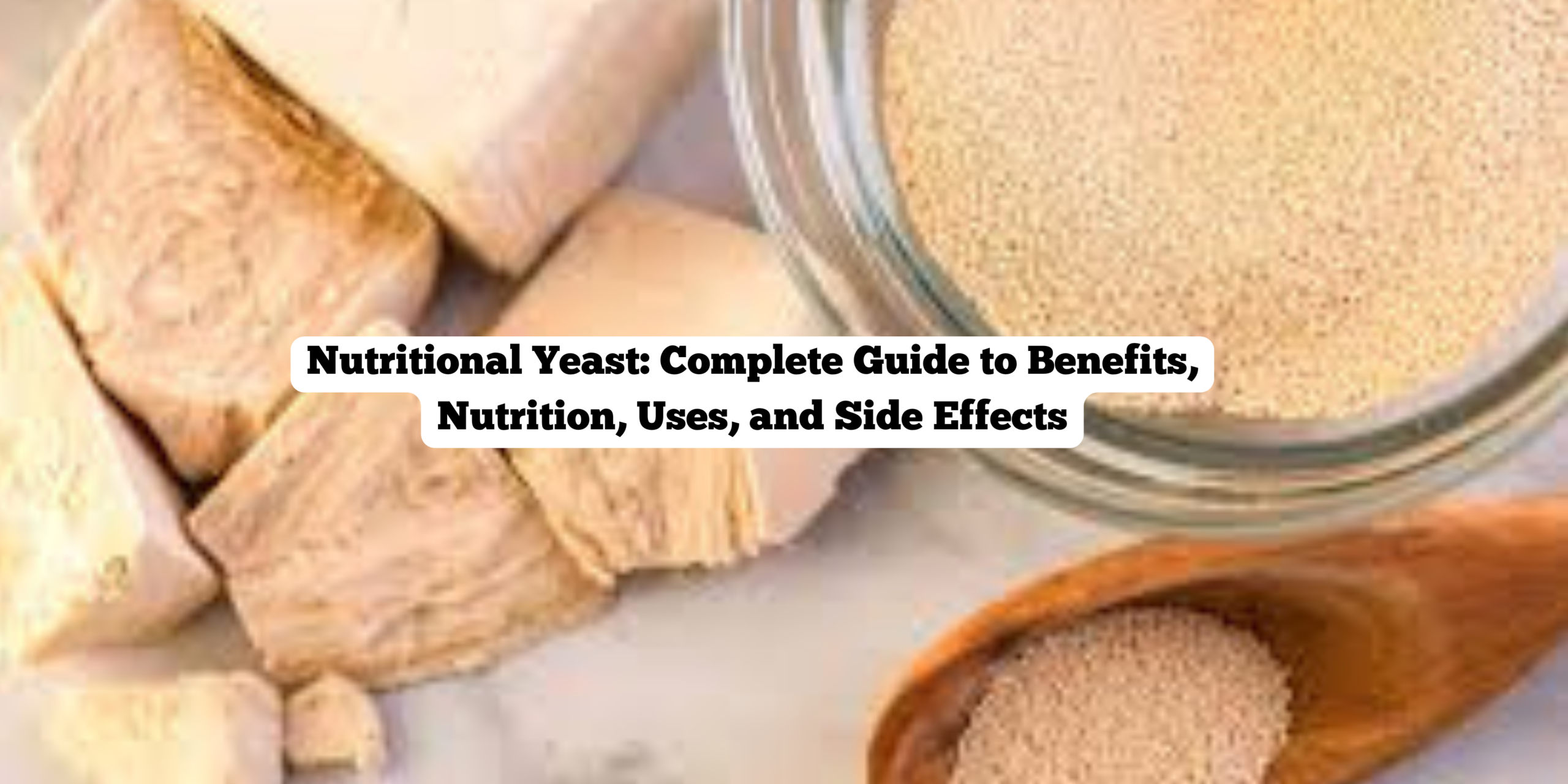 Nutritional Yeast: Complete Guide to Benefits, Nutrition, Uses, and Side Effects