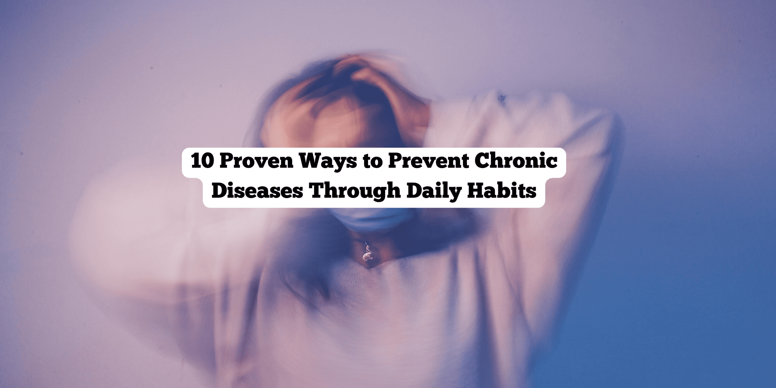 10 Proven Ways to Prevent Chronic Diseases Through Daily Habits