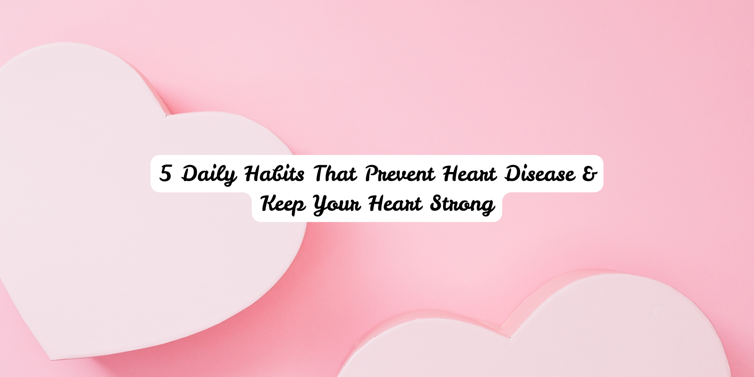 5 Daily Habits That Prevent Heart Disease & Keep Your Heart Strong